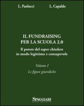 Il Fundraising per la scuola 2.0. Il potere del saper chiedere in modoo legittimo e consapevole. Vol. 1: Le figure giuridiche