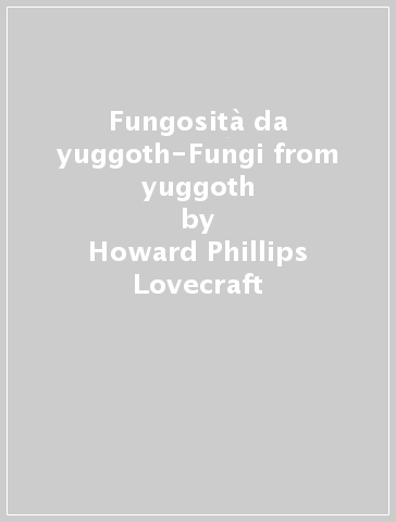 Fungosità da yuggoth-Fungi from yuggoth - Howard Phillips Lovecraft