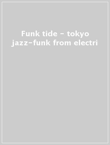 Funk tide - tokyo jazz-funk from electri