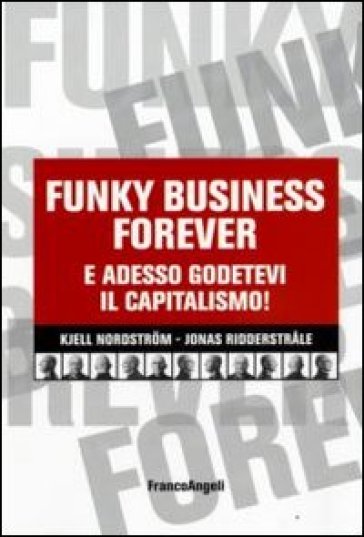 Funky business forever. E adesso godetevi il capitalismo! - Kjell Nordstrom - Jonas Ridderstrale