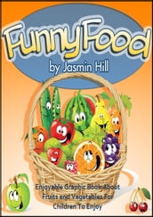 Funny Food: Enjoyable Graphic Book About Fruits and Vegetables For Children To Enjoy