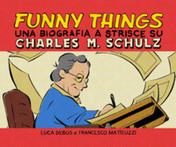 Funny things. Una biografia a fumetti su Charles M. Schulz - Luca Debus - Francesco Matteuzzi