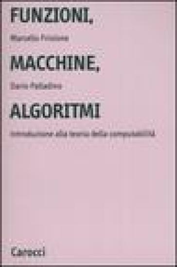 Funzioni, macchine, algoritmi. Introduzione alla teoria della computabilità - Marcello Frixione - Dario Palladino