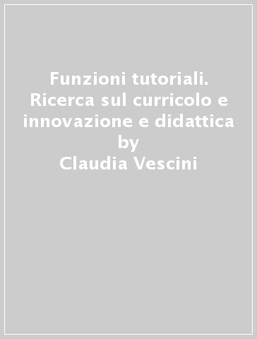 Funzioni tutoriali. Ricerca sul curricolo e innovazione e didattica - Claudia Vescini