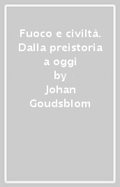 Fuoco e civiltà. Dalla preistoria a oggi