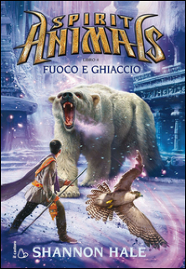 Fuoco e ghiaccio. Spirit animals. 4. - Shannon Hale