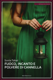 Fuoco, incanto e polvere di cannella - Sonia Tabai