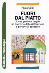 Fuori dal piatto. Come gestire al meglio un esercizio della ristorazione e portarlo al successo