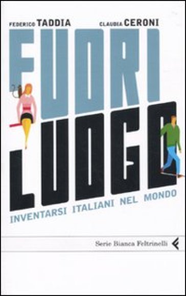 Fuori luogo. Inventarsi italiani nel mondo - Claudia Ceroni - Federico Taddia