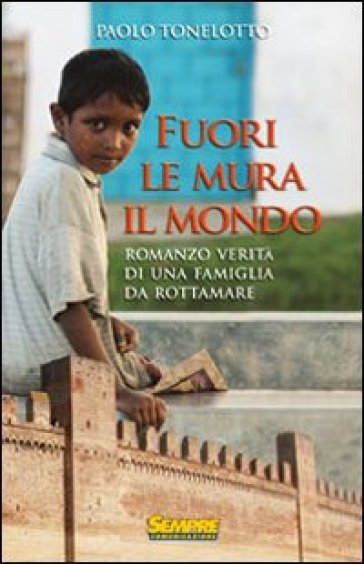 Fuori le mura il mondo. Romanzo verità di una famiglia da rottamare - Paolo Tonelotto