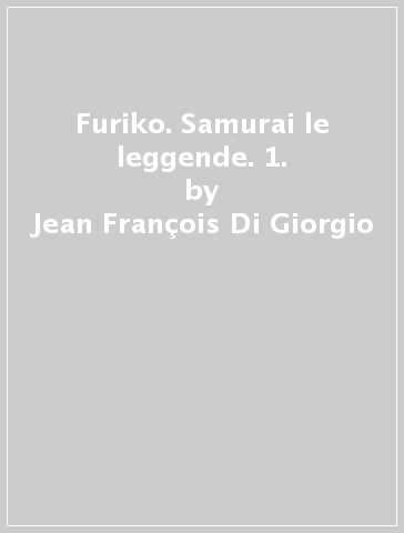 Furiko. Samurai le leggende. 1. - Jean-François Di Giorgio - Frédéric Genet - Cristina Mormile