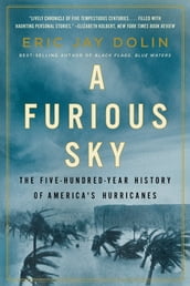 A Furious Sky: The Five-Hundred-Year History of America s Hurricanes