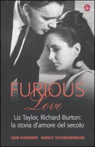 Furious love. Liz Taylor, Richard Burton: la storia d'amore del secolo - Sam Kashner - Nancy Schoenberger