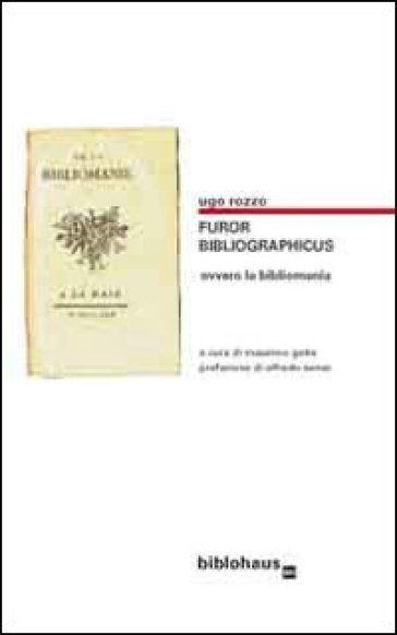 Furor bibliographicus ovvero la bibliomania - Ugo Rozzo