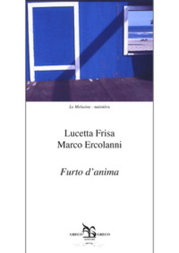 Furto d'anima. 40 lettere reali e immaginarie tra uomini e donne nella storia e nell'arte - Lucetta Frisa - Marco Ercolani