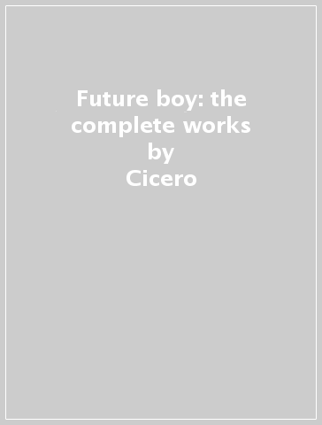 Future boy: the complete works - Cicero