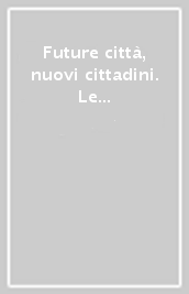 Future città, nuovi cittadini. Le competenze di bambini e adolescenti al servizio dell