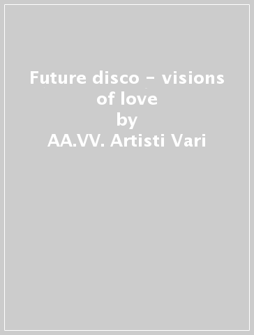 Future disco - visions of love - AA.VV. Artisti Vari