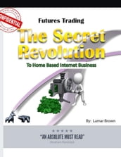 Futures Trading the Secret Revolution to Home Based Internet Business