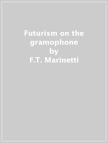 Futurism on the gramophone - F.T. Marinetti