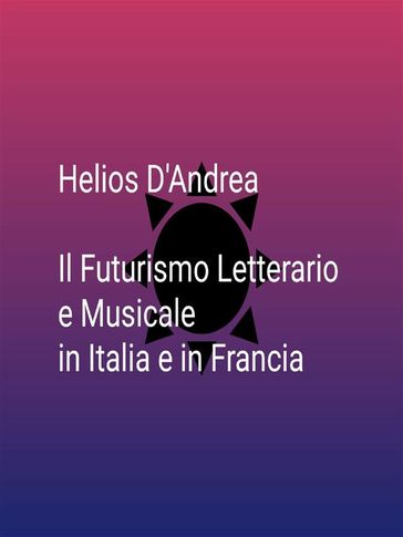 Il Futurismo Letterario e Musicale in Italia e in Francia - Helios D