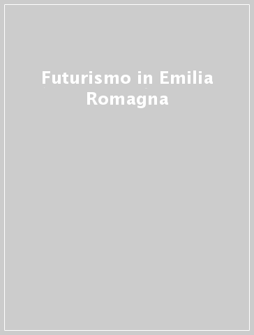 Futurismo in Emilia Romagna - A. M. Nalini | 