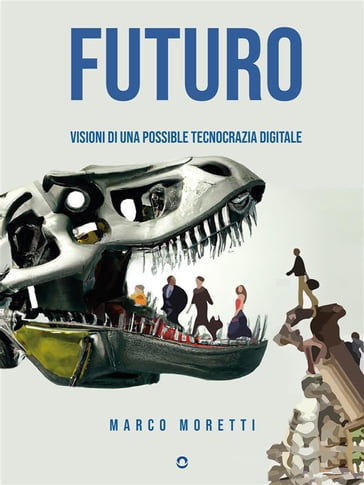 Futuro. Visioni di una possibile tecnocrazia digitale - Marco Moretti