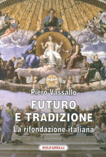 Futuro e tradizione. La rifondazione italiana - Piero Vassallo