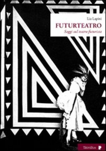 Futurteatro. Saggi sul teatro futurista - Lia Lapini