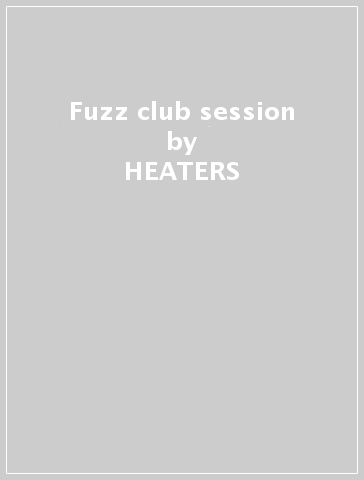 Fuzz club session - HEATERS