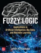 Fuzzy Logic: Applications in Artificial Intelligence, Big Data, and Machine Learning