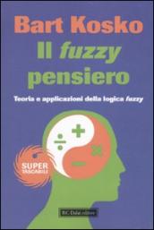 Fuzzy pensiero. Teoria e applicazioni della logica fuzzy (Il)