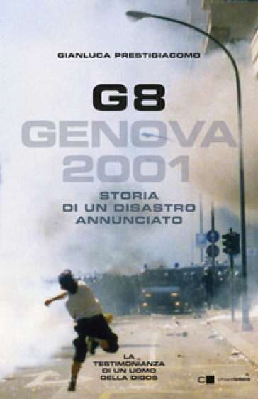 G8. Genova 2001. Storia di un disastro annunciato - Gianluca Prestigiacomo