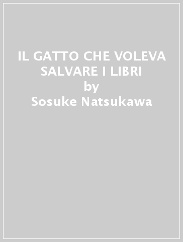 IL GATTO CHE VOLEVA SALVARE I LIBRI - Sosuke Natsukawa