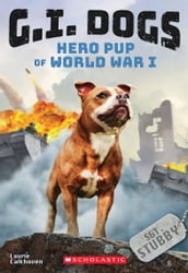 G.I. Dogs: Sergeant Stubby, Hero Pup of World War I (G.I. Dogs #2)