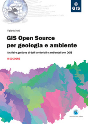 GIS open source per geologia e ambiente. Analisi e gestione di dati territoriali e ambientali con QGIS - Valerio Noti