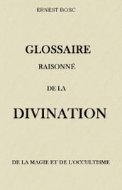 GLOSSAIRE RAISONNÉ DE LA DIVINATION, DE LA MAGIE ET DE L OCCULTISME