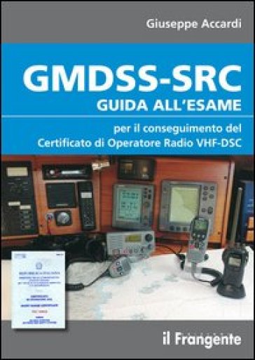 GMDSS-SRC. Guida all'esame per il conseguimento del certificato di operatore radio VHF-DSC - Giuseppe Accardi