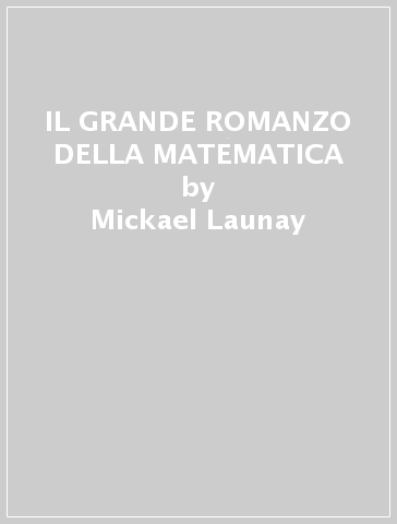 IL GRANDE ROMANZO DELLA MATEMATICA - Mickael Launay