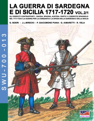 LA GUERRA DI SARDEGNA E DI SICILIA 1717-1720 vol. 1/2. GLI ESERCITI CONTRAPPOSTI - Giancarlo Boeri