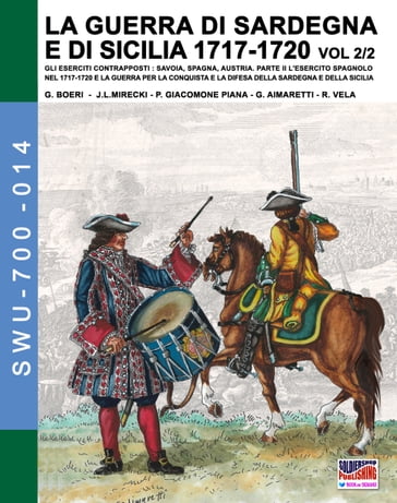 LA GUERRA DI SARDEGNA E DI SICILIA 1717-1720 vol. 2/2. GLI ESERCITI CONTRAPPOSTI - Giancarlo Boeri