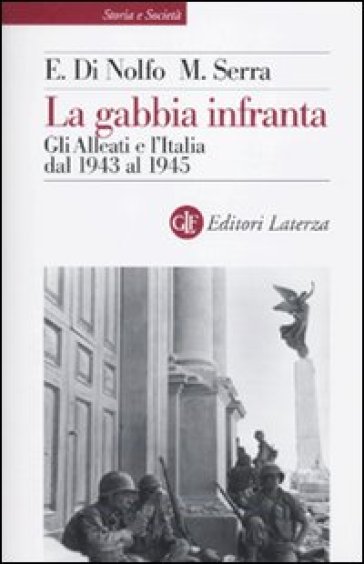 Gabbia infranta. Gli Alleati e l'Italia dal 1943 al 1945 (La) - Ennio Di Nolfo - Maurizio Serra