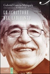 Gabriel Garcia Marquez. Lo scrittore nel labirinto di ogni giorno
