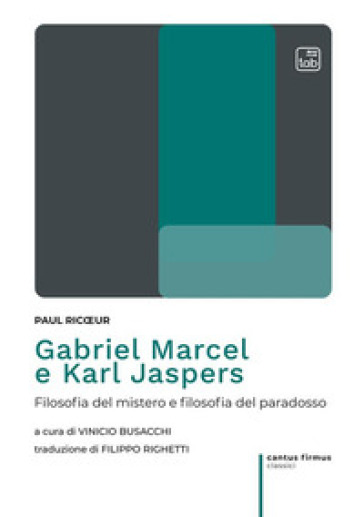 Gabriel Marcel e Karl Jaspers. Filosofia del mistero e filosofia del paradosso - Paul Ricoeur