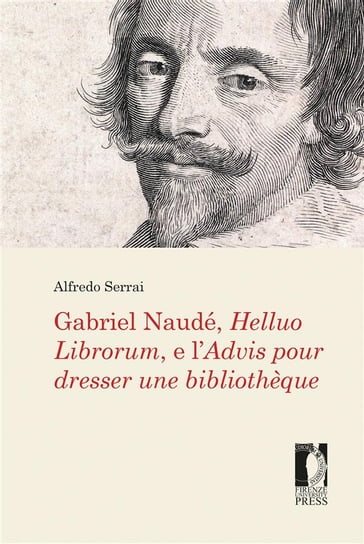 Gabriel Naudé, Helluo Librorum, e l'Advis pour dresser une bibliothèque - Alfredo Serrai