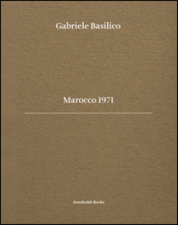 Gabriele Basilico. Marocco 1971. Ediz. bilingue - Bernard Millet - Michele Smargiassi - Giovanna Calvenzi