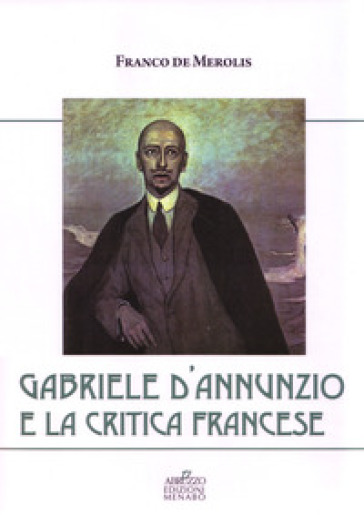 Gabriele D'Annunzio e la critica francese - Franco De Merolis