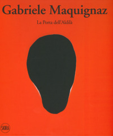 Gabriele Maquignaz. La porta dell'aldilà. Ediz. italiana, inglese e francese