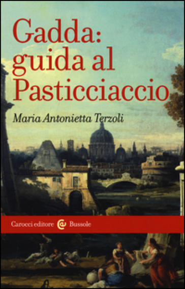 Gadda: guida al Pasticciaccio - Maria Antonietta Terzoli