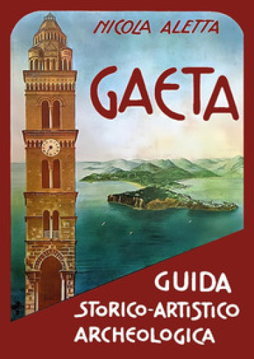 Gaeta: guida storico-artistico-archeologica - Nicola Aletta